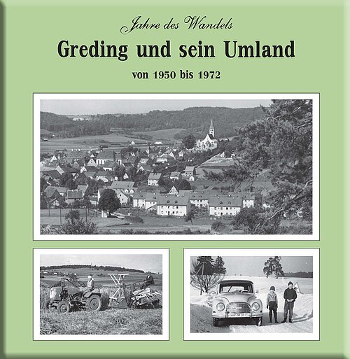 Buchcover mit drei Schwarz-Weiß-Fotos von Greding und Umgebung, Titel „Jahre des Wandels Greding und sein Umland von 1950 bis 1972“